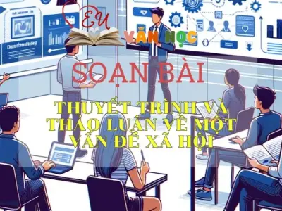 SOẠN VĂN BÀI THUYẾT TRÌNH VÀ THẢO LUẬN VỀ MỘT VẤN ĐỀ XÃ HỘI - SÁCH CÁNH DIỀU LỚP 10 TẬP 2