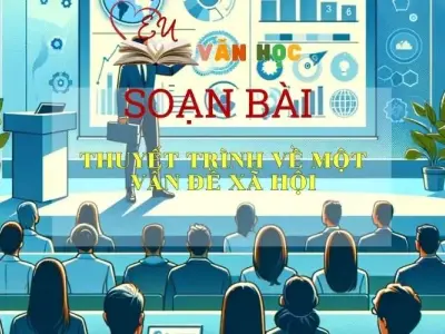 SOẠN BÀI THUYẾT TRÌNH VỀ MỘT VẤN ĐỀ XÃ HỘI - SÁCH CÁNH DIỀU LỚP 10 TẬP 1