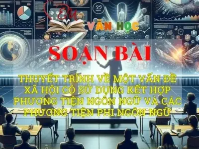 Soạn văn bài Thuyết trình về một vấn đề xã hội có sử dụng kết hợp phương tiện ngôn ngữ và các phương tiện phi ngôn ngữ - Sách kết nối tri thức lớp 10 tập 2