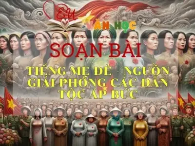 Soạn bài Tiếng mẹ đẻ - nguồn giải phóng các dân tộc áp bức - Ngữ Văn Lớp 11