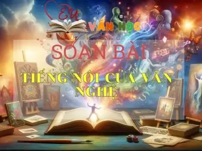 Soạn bài Tiếng nói của văn nghệ - Ngữ văn 9