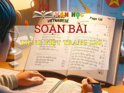 SOẠN VĂN BÀI TIẾNG VIỆT TRANG 120- SÁCH CÁNH DIỀU LỚP 10 TẬP 1