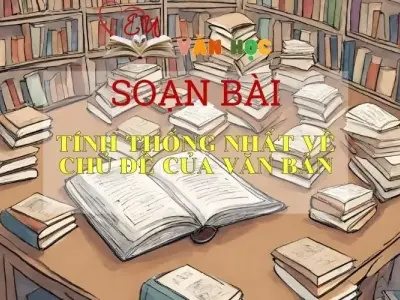 Soạn bài Tính thống nhất về chủ đề của văn bản - Ngữ văn lớp 8