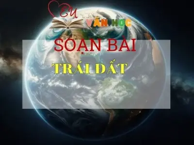 Soạn bài Trái Đất - Ngữ văn 6 Kết nối tri thức