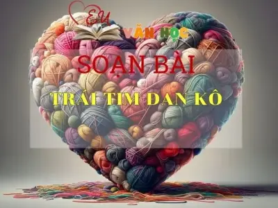 Soạn bài Trái tim Đan-Kô - Sách Chân trời sáng tạo lớp 7