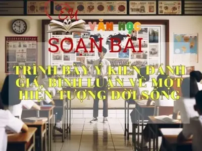 Soạn bài Trình bày ý kiến đánh giá, bình luận về một hiện tượng đời sống - Sách Cánh Diều Lớp 11