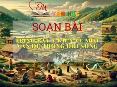 Soạn bài Trình Bày Ý Kiến Về Một Vấn Đề Trong Đời Sống - Sách Chân Trời Sáng Tạo Ngữ Văn 6 (tập 2)