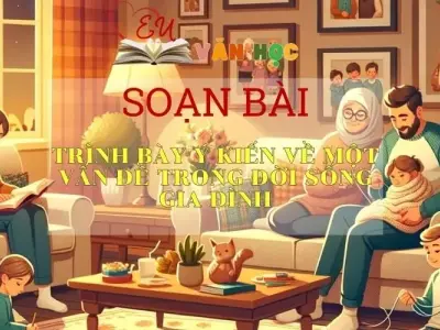 Soạn bài Trình bày ý kiến về một vấn đề trong đời sống gia đình-Ngữ văn 6 kết nối tri thức