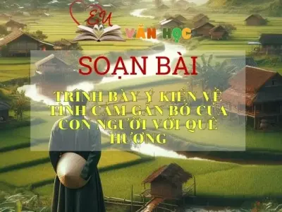 Soạn bài Trình bày suy nghĩ về tình cảm của con người với quê hương Ngữ văn 6 tập 1 Kết nối tri thức