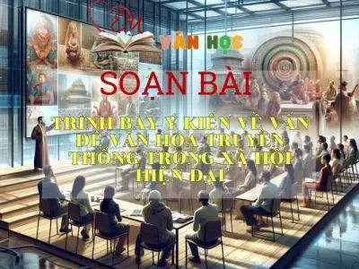 Soạn bài Trình bày ý kiến về vấn đề văn hóa truyền thống trong xã hội hiện đại trang 123 - Kết nối tri thức - Ngữ văn lớp 7 tập 1 