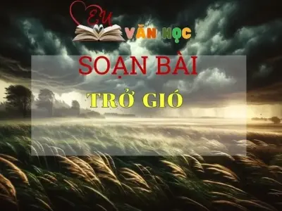 Soạn bài Trở gió - Kết nối tri thức - Ngữ văn lớp 7 tập 1