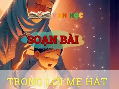 Soạn bài Trong lời mẹ hát - ngữ văn 8 tập 1- sách Chân trời sáng tạo