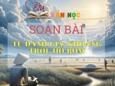 SOẠN VĂN BÀI KHOẢNG TRỜI, HỐ BOM - SÁCH CÁNH DIỀU LỚP 10 TẬP 2