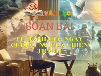 SOẠN BÀI TỰ ĐÁNH GIÁ: NGÀY CUỐI CÙNG CỦA CHIẾN TRANH-SÁCH CÁNH DIỀU LỚP 10 TẬP 2