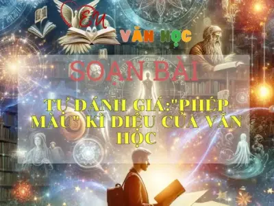 SOẠN VĂN BÀI TỰ ĐÁNH GIÁ: “PHÉP MẦU” KÌ DIỆU CỦA VĂN HỌC - SÁCH CÁNH DIỀU LỚP 10 TẬP 2