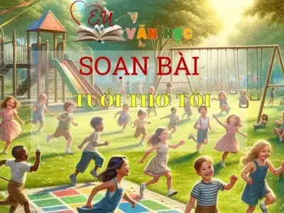 Soạn bài Tuổi Thơ Tôi - Sách Chân Trời Sáng Tạo Ngữ Văn 6 (tập 2)