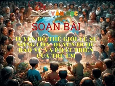 Soạn bài Tuyên bố thế giới về sự sống còn, quyền được bảo vệ và phát triển của trẻ em - Ngữ văn 9