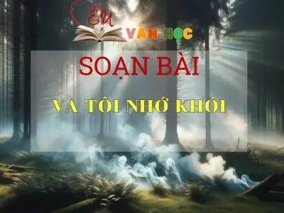 Soạn bàiVà tôi nhớ khói-Sách Chân Trời Sáng Tạo- Ngữ Văn 6 ( tập 2)