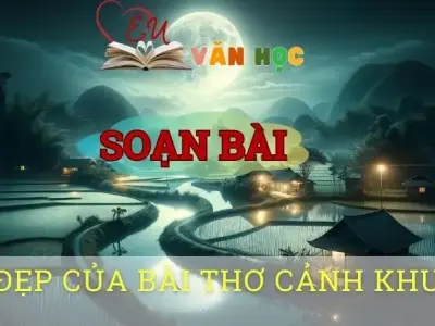 Soạn bài Vẻ đẹp của bài thơ Cảnh khuya - Ngữ văn 8 Cánh Diều