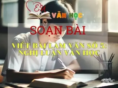 Soạn bài Viết bài làm văn số 5: Nghị luận văn học - Văn 12