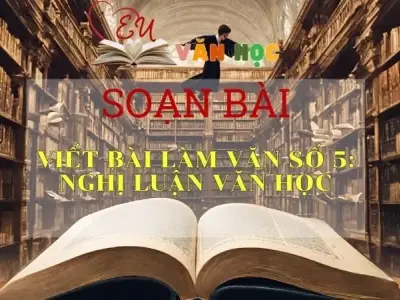 Soạn bài Viết bài làm văn số 5: Nghị luận văn học - Văn 11