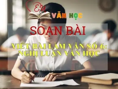 Soạn bài Viết bài làm văn số 6: Nghị luận văn học - Văn 12