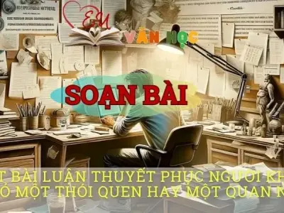Soạn văn bài Viết bài luận thuyết phục người khác từ bỏ một thói quen hay một quan niệm - Sách kết nối tri thức lớp 10 tập 1