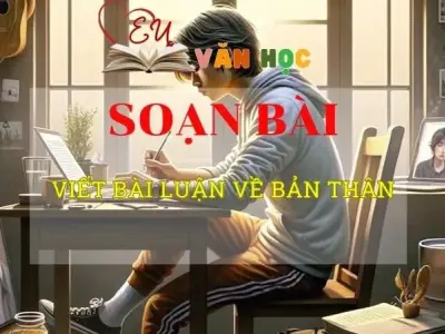 Soạn văn bài Viết bài luận về bản thân - Sách kết nối tri thức lớp 10 tập 2