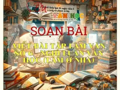 Soạn bài Viết bài tập làm văn số 6 Nghị luận văn học làm ở nhà - Ngữ văn 9