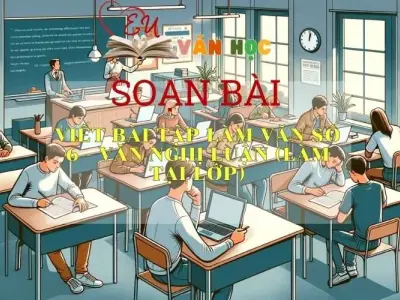 Soạn bài Viết bài tập làm văn số 6-Văn nghị luận (làm tại lớp) SGK Ngữ văn 8