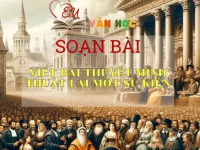 Soạn bài Viết bài văn thuyết minh thuật lại một sự kiện - Ngữ văn 6 tập 2 Kết nối tri thức