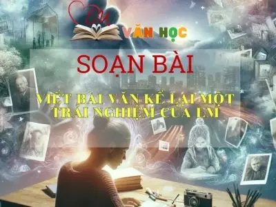 Soạn bài Viết bài văn kể lại một trải nghiệm của em -Ngữ văn 6 Kết nối tri thức