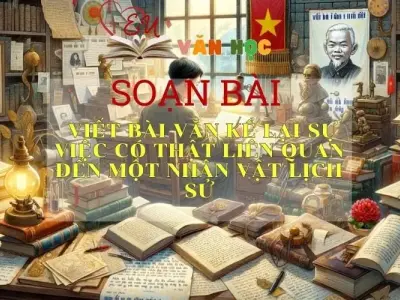 Soạn bài Viết bài văn kể lại sự việc có thật liên quan đến một nhân vật lịch sử trang 45 - Kết nối tri thức - Ngữ văn lớp 7 tập 2