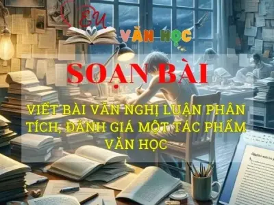 Soạn văn bài Viết bài văn nghị luận phân tích, đánh giá một tác phẩm văn học - Sách kết nối tri thức lớp 10 tập 2