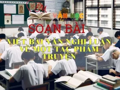 Soạn bài Viết bài văn nghị luận về một tác phẩm truyện - Sách Cánh Diều Lớp 11