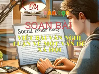 SOẠN BÀI VIẾT BÀI VĂN NGHỊ LUẬN VỀ MỘT VẤN ĐỀ XÃ HỘI - SÁCH CÁNH DIỀU LỚP 10 TẬP 2