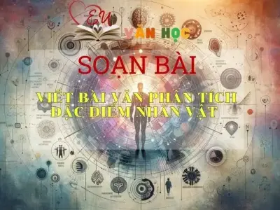 Soạn bài Viết văn phân tích đặc điểm nhân vật - ngữ văn 7 tập 2 - sách Cánh Diều
