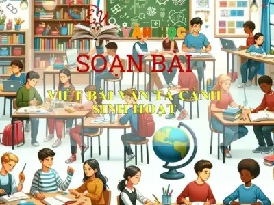 Soạn bài Viết Bài Văn Tả Cảnh Sinh Hoạt - Sách Chân Trời Sáng Tạo Ngữ Văn 6 