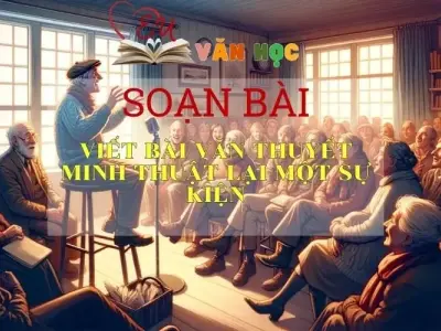 Soạn bài Viết bài văn thuyết minh thuật lại một sự kiện Sách Cánh Diều - Ngữ Văn Lớp 6