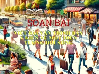 Soạn bài Viết bài văn trình bày ý kiến về một hiện tượng đời sống Sách Cánh Diều - Ngữ Văn Lớp 6