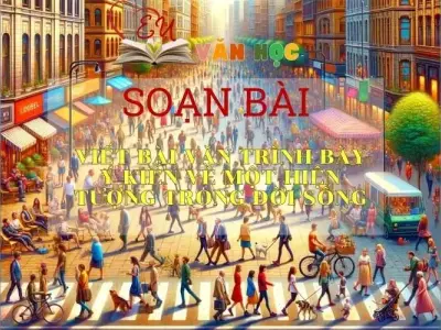 Soạn bài Viết bài Văn Trình Bày Ý Kiến Về Một Hiện Tượng Trong Đời Sống - Sách Chân Trời Sáng Tạo Ngữ Văn 6 (tập 2)