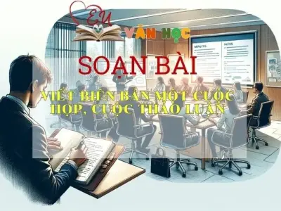 Soạn bài Viết biên bản một cuộc họp, cuộc thảo luận -Ngữ văn 6 Kết nối tri thức