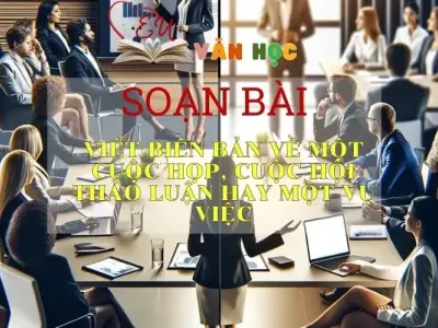 Soạn bài Viết Biên Bản Về Một Cuộc Họp, Cuộc Hội Thảo Luận Hay Một Vụ Việc- Sách Chân Trời Sáng Tạo Ngữ Văn 6 (tập 2)