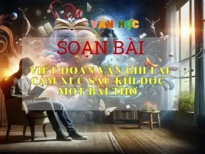 Soạn bài Viết đoạn văn ghi lại cảm xúc sau khi đọc một bài thơ - ngữ văn 7 tập 2 - sách Cánh Diều