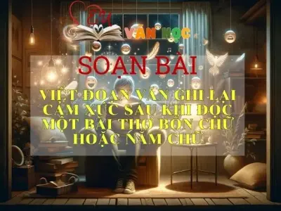 Soạn bài Viết đoạn văn ghi lại cảm xúc sau khi đọc một bài thơ bốn chữ hoặc năm chữ trang 50 - Kết nối tri thức - Ngữ văn lớp 7 tập 1