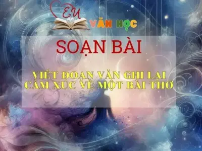 Soạn bài Viết Đoạn Văn Ghi Lại Cảm Xúc Về Một Bài Thơ - Sách Chân Trời Sáng Tạo Ngữ Văn 6 (tập 2)