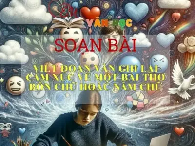 Soạn bài Viết đoạn văn ghi lại cảm xúc về một bài thơ bốn chữ hoặc năm chữ - Sách Chân trời sáng tạo Ngữ Văn 7