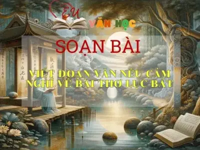 Soạn bài Viết đoạn văn nêu cảm nghĩ về bài thơ lục bát Sách Cánh Diều - Ngữ Văn Lớp 6