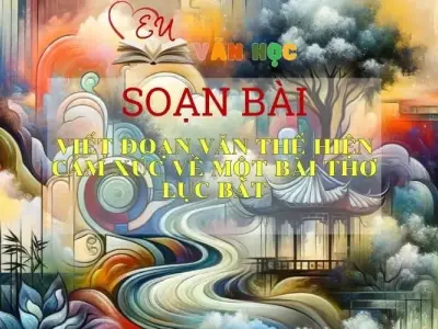 Soạn bài Viết đoạn văn thể hiện cảm xúc về một bài thơ lục bát-Ngữ văn 6 tập 1 kết nối tri thức