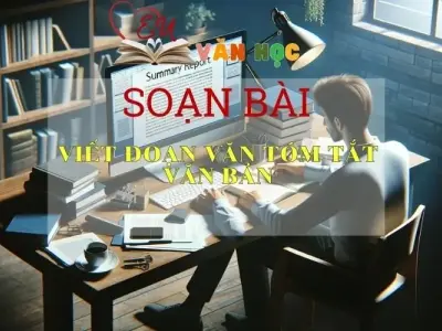 Soạn bài Viết đoạn văn tóm tắt văn bản - Sách Chân trời sáng tạo Ngữ Văn 7 (tập hai)